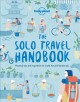 The solo travel handbook : practical tips and inspiration for a safe, fun and fearless trip  Cover Image