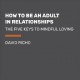 How to be an adult in relationships : the five keys to mindful loving  Cover Image